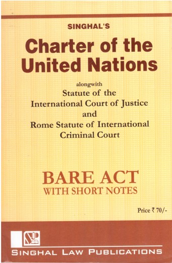 Singhal's Charter Of the United Nations Alongwith Statute Of The International Court Of Justice And Rome Statute Of International Criminal Court (Bare Act With Short Notes) - Latest Edition