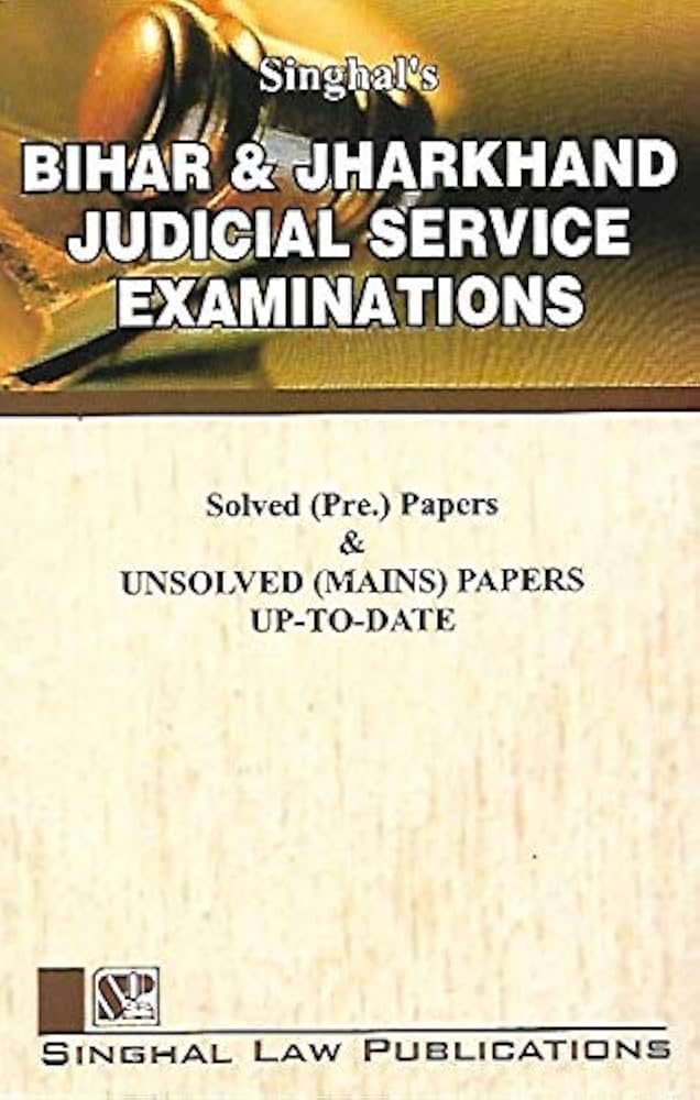 Singhal's Bihar & Jharkhand Judicial Service Examinations Solved (pre.) Papers & Unsolved (Mains) Papers Up-to-Date - 5th Edition 2023