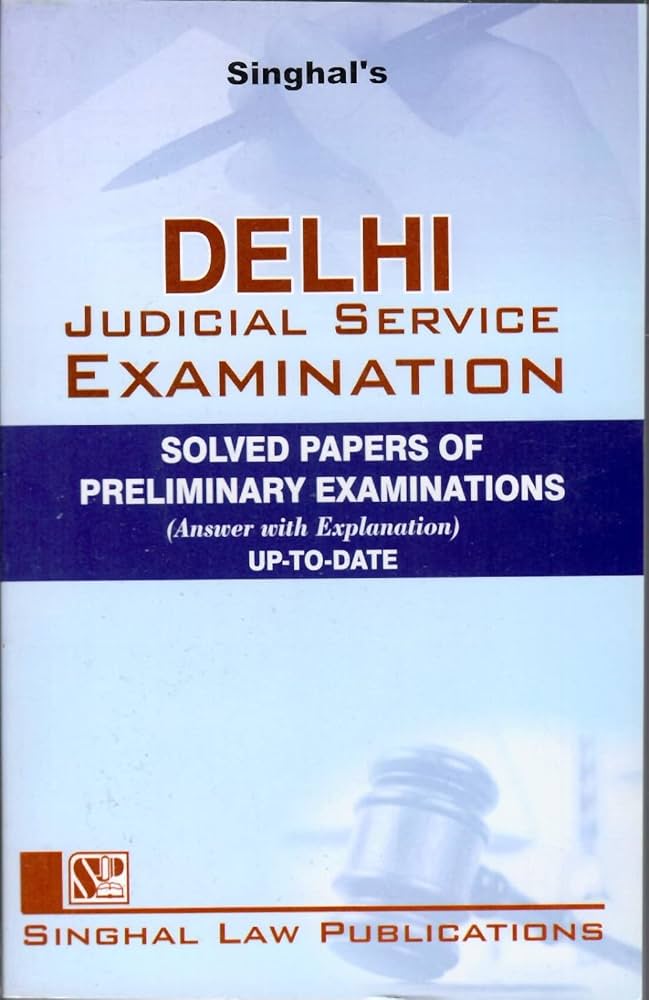 Singhal's Delhi Judicial Service Examination Solved Papers Of Preliminary Examinations (Answer With Explanation) - (Reprint) Edition 2023