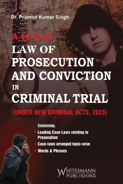 Whitesmann's A to Z Law of Prosecution and Conviction in Criminal Trial (Under New Criminal Acts, 2023)