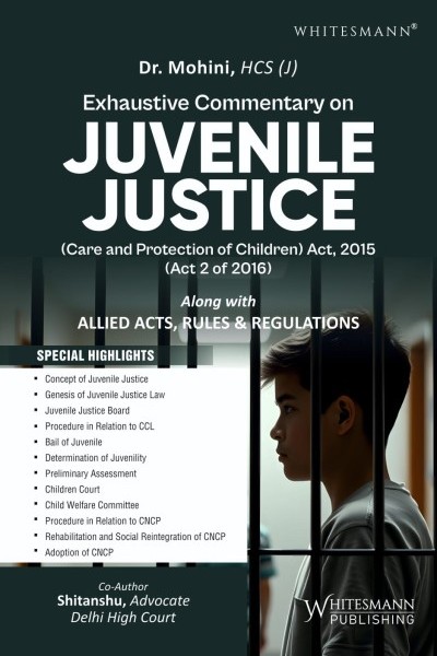 Whitesmann's Exhaustive Commentary on Juvenile Justice (Care and Protection of Children) Act, 2015 - 1st Edition, 2025 Whitesmann's Exhaustive Commentary on Juvenile Justice (Care and Protection of Children) Act, 2015 - 1st Edition, 2025