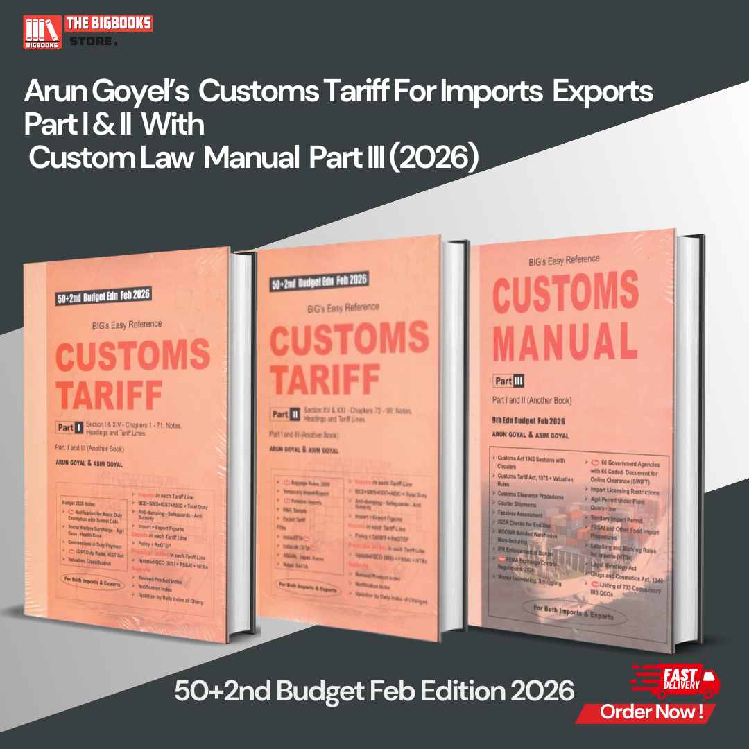Arun Goyel’s  Customs Tariff For Imports  Exports Part I & II  With  Custom Law  Manual  Part III 50+2nd Budget Feb Edition 2026