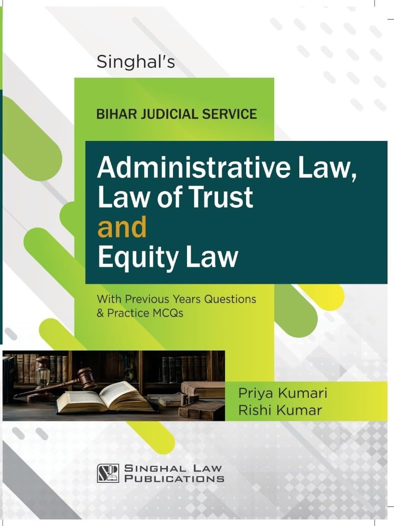 Singhal's Bihar Judicial Service: Administrative Law, Law of Trust and Equity Law With previous years Questions & Practice MCQ's - Edition 2026 Singhal's Bihar Judicial Service: Administrative Law, Law of Trust and Equity Law With previous years Questions & Practice MCQ's - Edition 2026