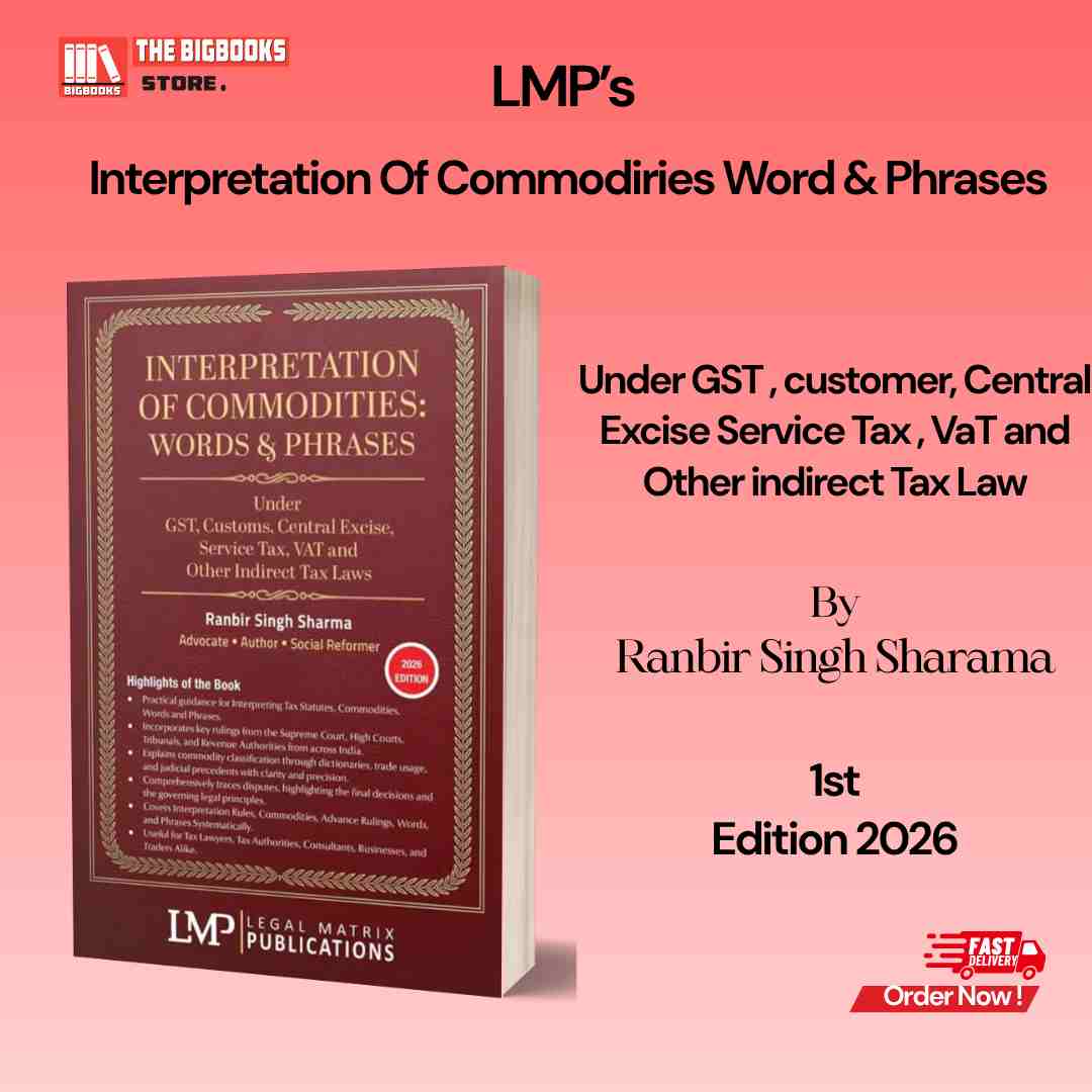 LMP's Interpretation of Commodities Words and Phrases Under GST , customer, Central Excise Service Tax , VaT and Other indirect Tax Law - Edition 2026 LMP's Interpretation of Commodities Words and Phrases Under GST , customer, Central Excise Service Tax , VaT and Other indirect Tax Law - Edition 2026