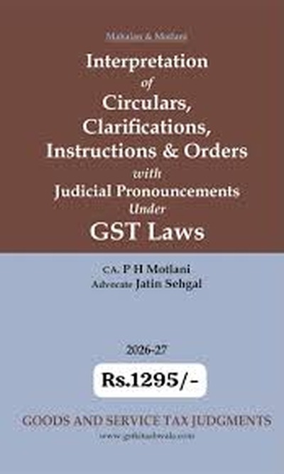 GSTJ's Interpretation Of Circulars, Clarifications, Instructions & Orders With Judicial Pronouncements Under GST Laws - Edition 2026-27 GSTJ's Interpretation Of Circulars, Clarifications, Instructions & Orders With Judicial Pronouncements Under GST Laws - Edition 2026-27