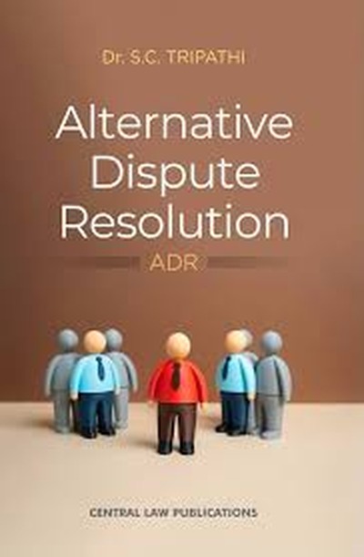 CLP's Alternative Dispute Resolution System (ADR) By Dr. S.C. Tripathi - 4th Edition 2026