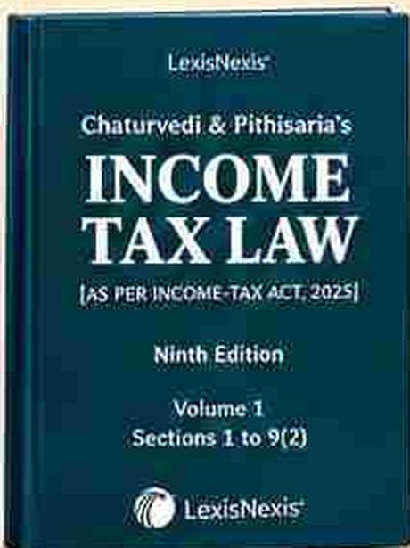 LexisNexis's Chaturvedi & Pithisaria's Income Tax Law (As per Income-tax Act, 2025) - 9th Edition - Volume 1 (Sections 1 to 9(2))