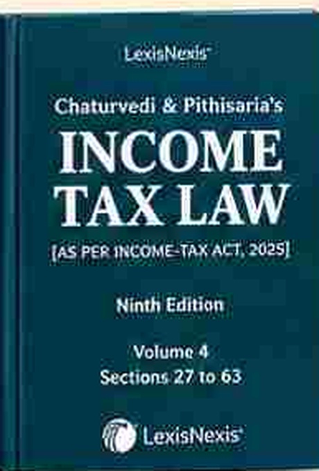 LexisNexis's Chaturvedi & Pithisaria's Income Tax Law (As per Income-tax Act, 2025) - 9th Edition - Volume 4 (Sections 27 to 63)